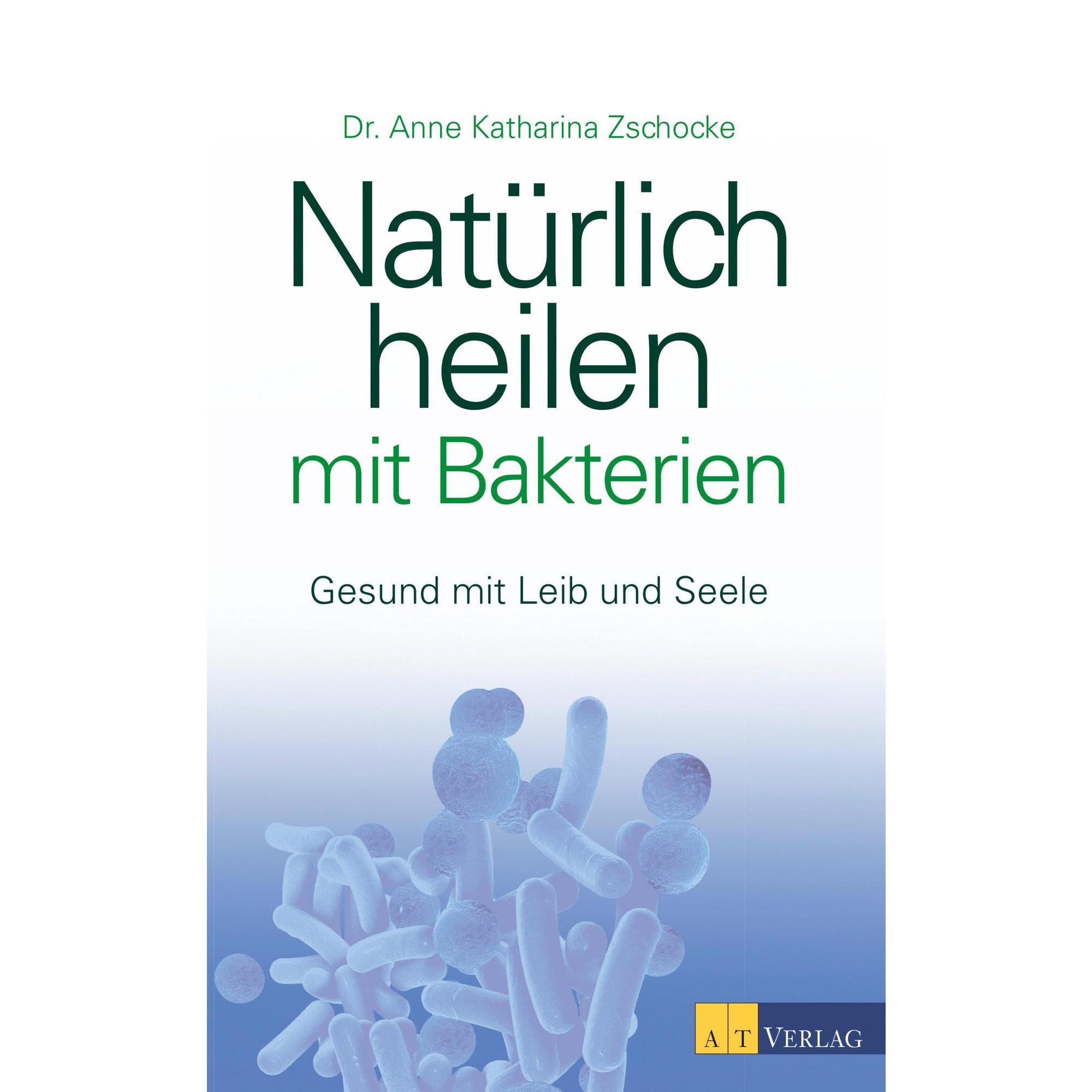 Natürlich heilen mit Bakterien - Dr. Anne Katharina Zschocke