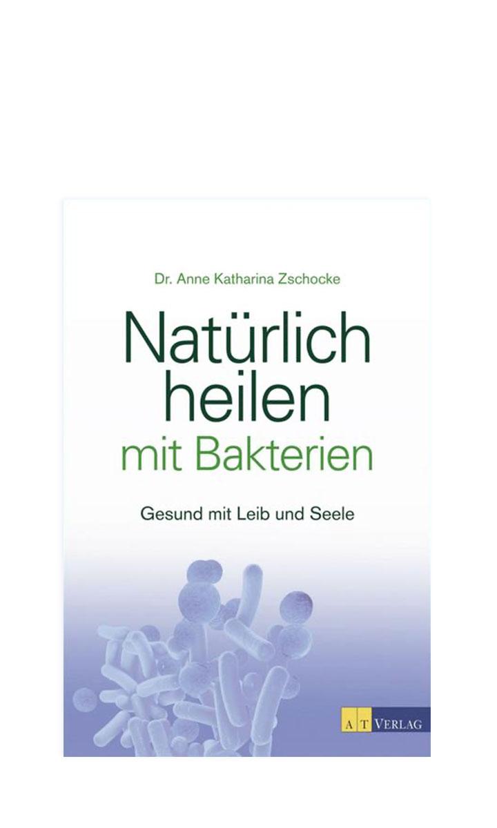 Natürlich heilen mit Bakterien - Dr. Anne Katharina Zschocke
